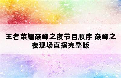 王者荣耀巅峰之夜节目顺序 巅峰之夜现场直播完整版